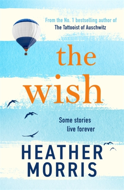The Wish : From the bestselling author of The Tattooist of Auschwitz comes a novel that will break your heart and heal your soul