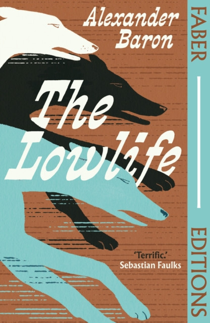 The Lowlife (Faber Editions) : 'Terrific. Propulsive, funny and touching.' - Sebastian Faulks