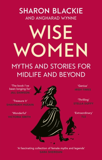 Wise Women : Myths and stories for midlife and beyond - 'Extra­ordinary . . . beautifully and vividly retold stories' TLS