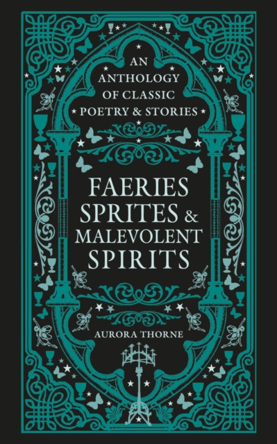 Faeries, Sprites & Malevolent Spirits : An anthology of classic poetry & stories
