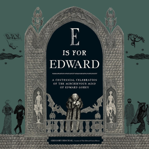 E Is for Edward : A Centennial Celebration of the Mischievous Mind of Edward Gorey