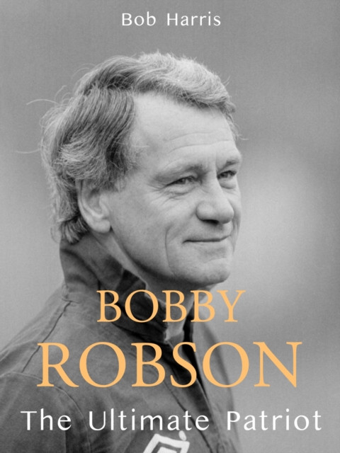 Bobby Robson : The Ultimate Patriot