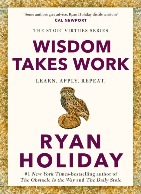 Wisdom Takes Work : THE INSTANT NEW YORK TIMES BESTSELLER from the author of THE DAILY STOIC