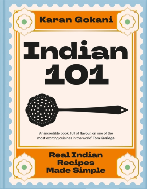 Indian 101 : Real Indian Recipes Made Simple