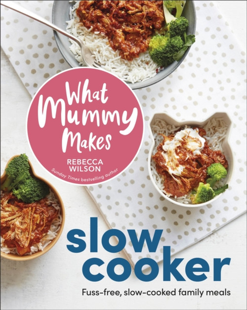 What Mummy Makes Slow Cooker : Fuss-free, Slow-cooked Family Meals