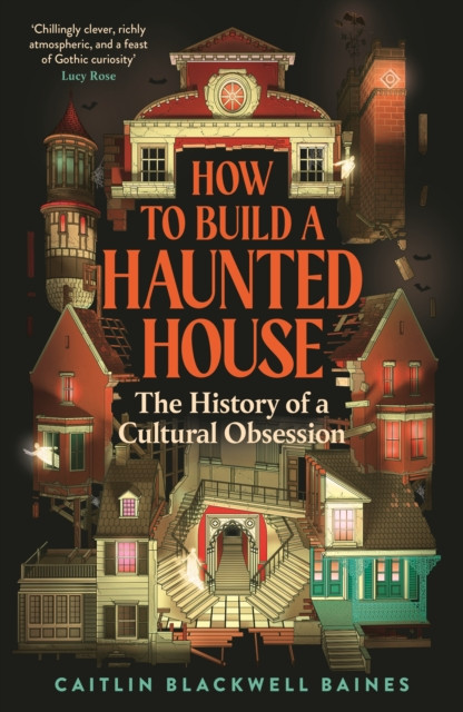 How to Build a Haunted House : The History of a Cultural Obsession