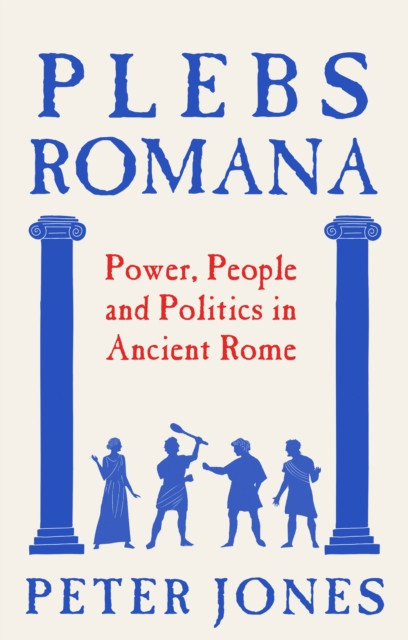 Plebs Romana : People, Power and Politics in Ancient Rome
