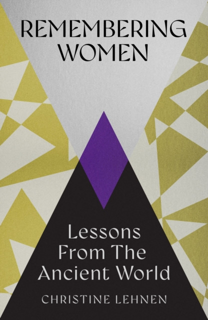 Remembering Women : Lessons from the Ancient World