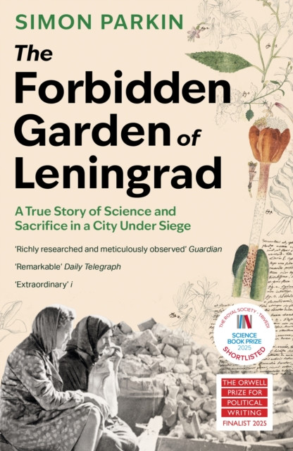 The Forbidden Garden of Leningrad : A True Story of Science and Sacrifice in a City under Siege