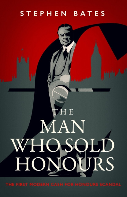 The Man Who Sold Honours : The First Modern Cash for Honours Scandal