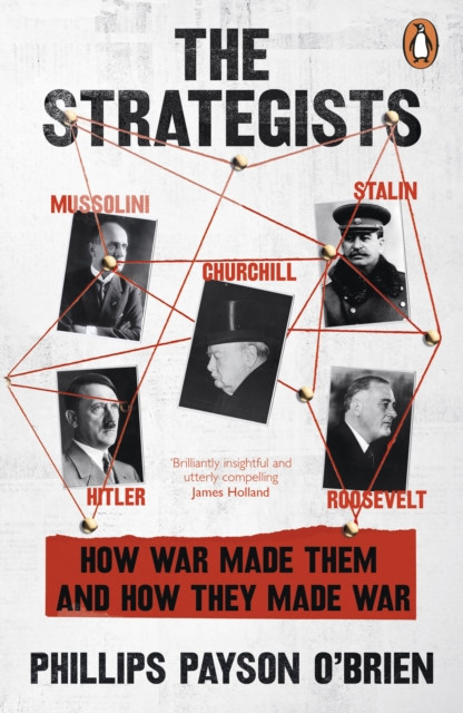 The Strategists : Churchill, Stalin, Roosevelt, Mussolini and Hitler – How War Made Them, And How They Made War