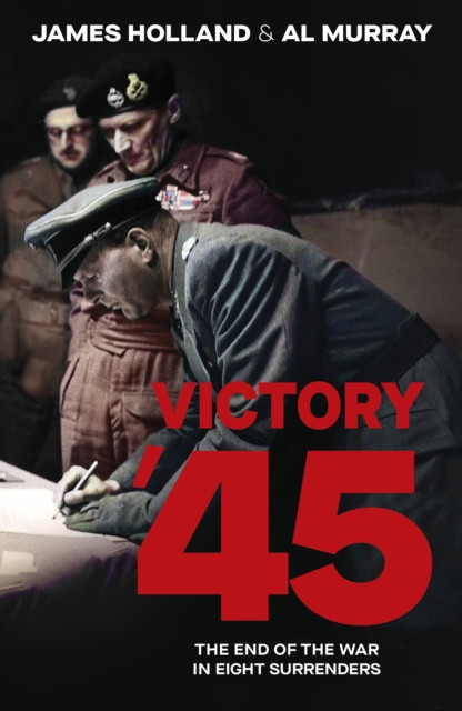 Victory '45 : The End of the War in Eight Surrenders