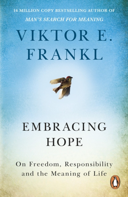 Embracing Hope : On Freedom, Responsibility & the Meaning of Life