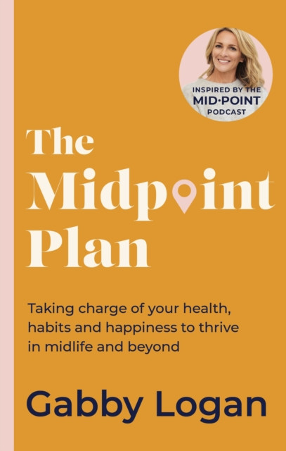 The Midpoint Plan : Taking charge of your health, habits and happiness to thrive in midlife and beyond
