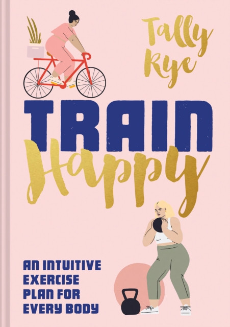 Train Happy : An Intuitive Exercise Plan for Every Body