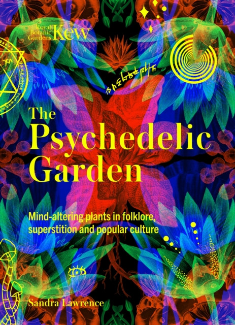 Kew: The Psychedelic Garden : Mind-altering plants in folklore, superstition and popular culture
