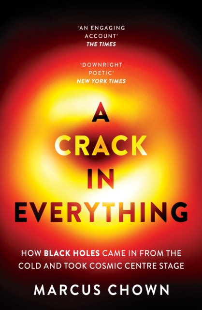 A Crack in Everything : How Black Holes Came in from the Cold and Took Cosmic Centre Stage