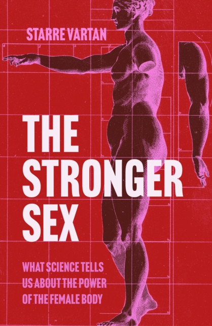 The Stronger Sex : What Science Tells us about the Power of the Female Body