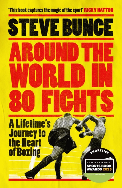 Around the World in 80 Fights : A Lifetime’s Journey to the Heart of Boxing; Shortlisted for Sports Entertainment Book of the Year at the Sports Book Awards 2025
