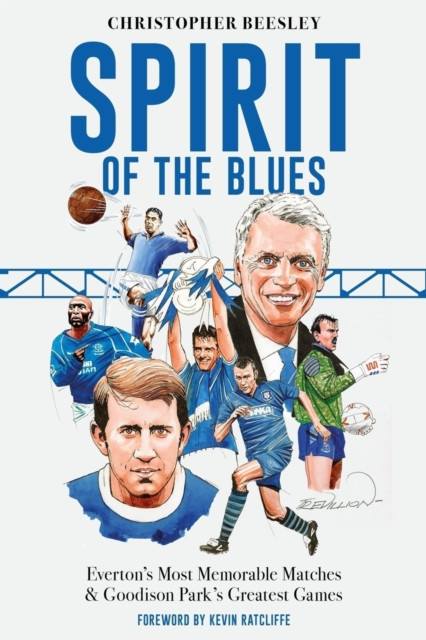 Spirit of the Blues : Everton's Most Memorable Matches and Goodison Park's Greatest Games