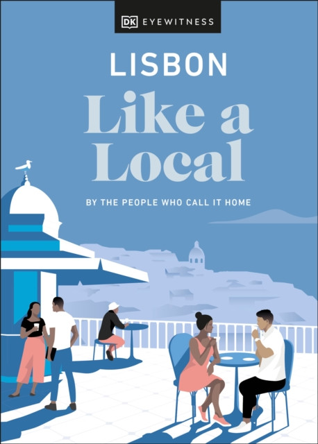 Lisbon Like a Local : By the People Who Call It Home