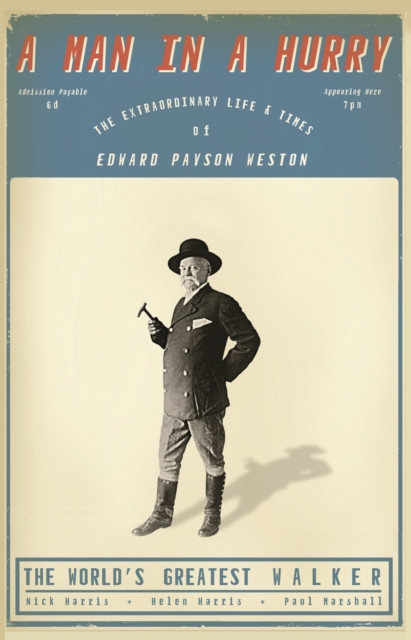 A Man in a Hurry : The Extraordinary Life and Times of Edward Payson Weston, The World's Greatest Walker