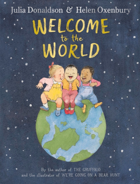 Welcome to the World : By the author of The Gruffalo and the illustrator of We're Going on a Bear Hunt