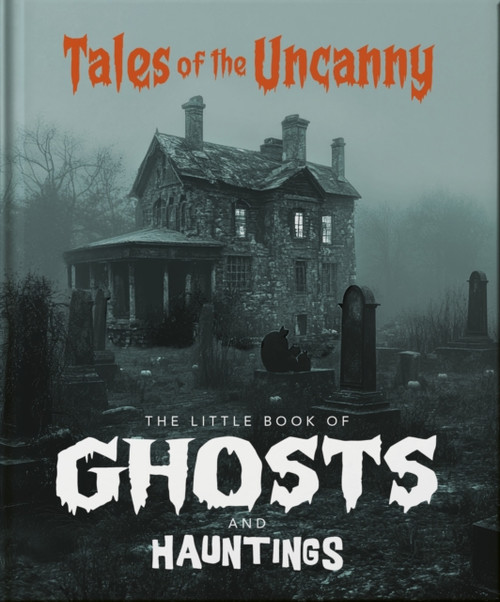 The Little Book of Ghosts and Hauntings : Tales of the Uncanny