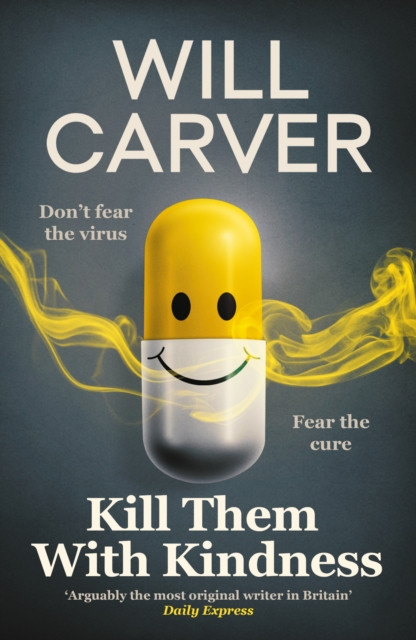 Kill Them with Kindness : The explosive, darkly funny new thriller from cult bestselling author Will Carver…