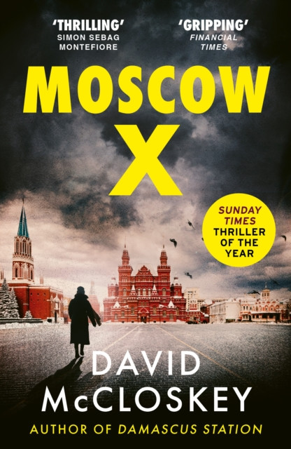 Moscow X : Bestselling Author of THE TIMES Thriller of the Year DAMASCUS STATION and co-host of hit podcast THE REST IS CLASSIFIED