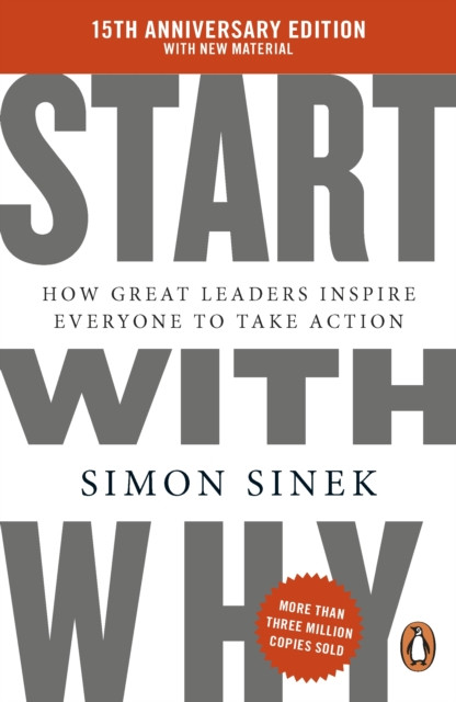 Start With Why : 15th Anniversary Edition: How Great Leaders Inspire Everyone to Take Action