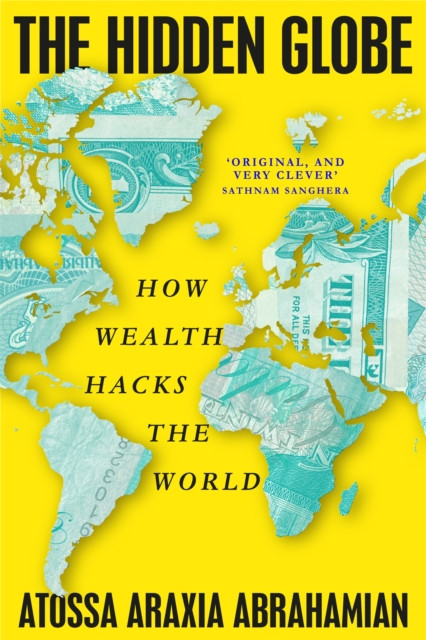The Hidden Globe : How Wealth Hacks the World