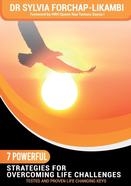 7 Powerful Strategies for Overcoming Life Challenges : Tested and Proven Life Changing Keys