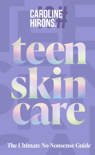 Teen Skincare : The Ultimate No Nonsense Guide