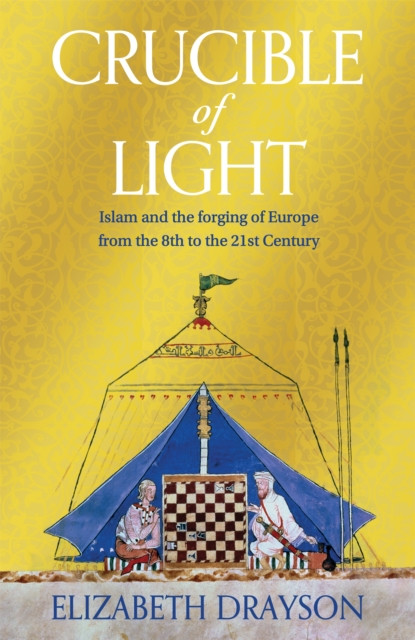 Crucible of Light : Islam and the forging of Europe from the 8th to the 21st Century