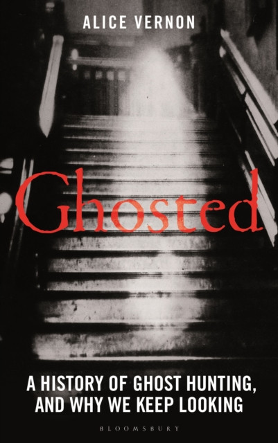 Ghosted : A History of Ghost Hunting, and Why We Keep Looking