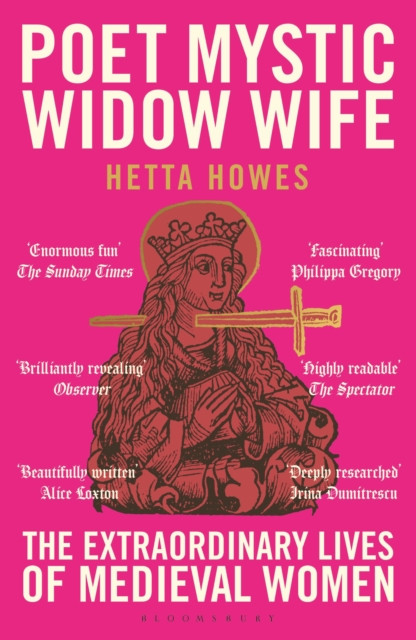 Poet, Mystic, Widow, Wife : The Extraordinary Lives of Medieval Women