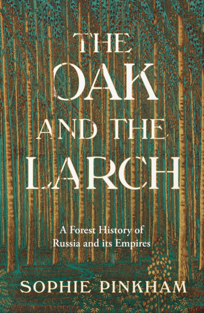 The Oak and The Larch : A Forest History of Russia and its Empires