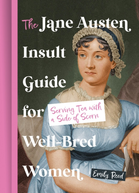 The Jane Austen Insult Guide for Well-Bred Women : Serving Tea with a Side of Scorn