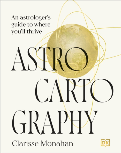 Astrocartography : An Astrologer's Guide to Where You'll Thrive