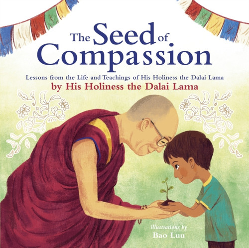 The Seed of Compassion : Lessons from the Life and Teachings of His Holiness the Dalai Lama