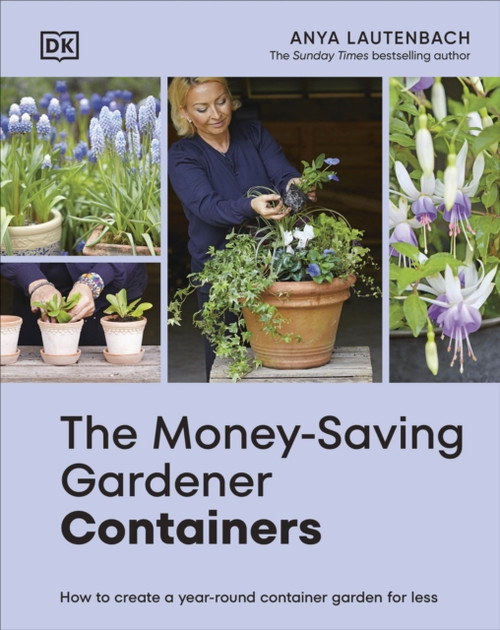 The Money-Saving Gardener Containers : How to Create a Year-round Container Garden for Less
