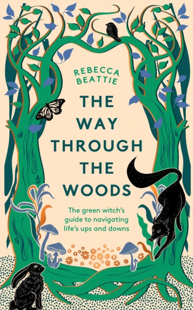 The Way Through the Woods : The Green Witch’s Guide to Navigating Life’s Ups and Downs