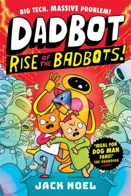 Dadbot 2: Rise of the Badbots! : Dadbot is back in this hilarious high-voltage graphic novel sequel!