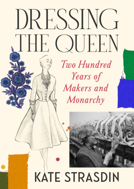 Dressing the Queen : Two Hundred Years of Makers and Monarchy