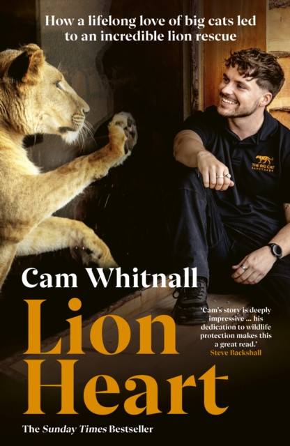 Lion Heart : How a lifelong love of big cats led to an incredible lion rescue
