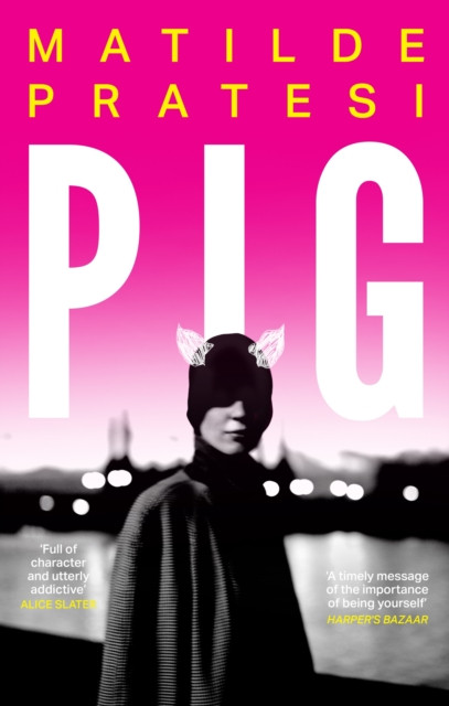 Pig : 'Fresh, full of character and utterly addictive' Alice Slater