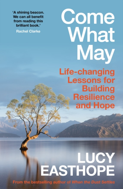 Come What May : An uplifting guide to navigating hard times from the UK's leading expert on recovery