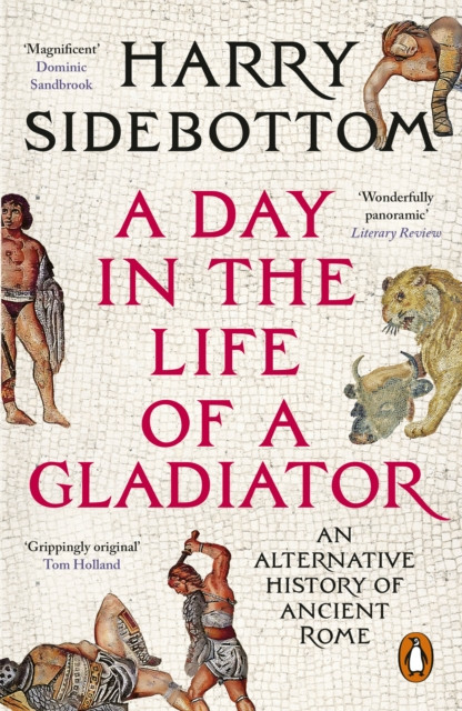 A Day in the Life of a Gladiator : An Alternative History of Ancient Rome