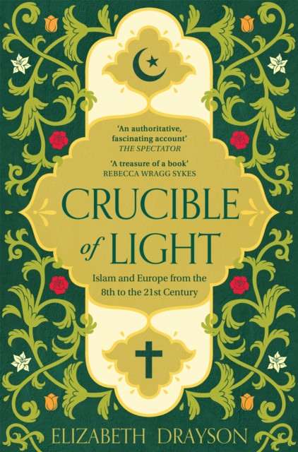 Crucible of Light : Islam and Europe from the 8th to the 21st Century